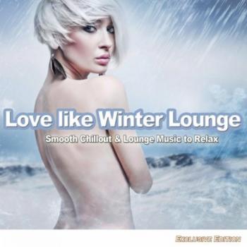 VA - Love Like Winter Lounge: Smooth Chillout & Lounge Music To Relax