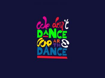 We don't dance, we are the dance