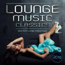 VA - Lounge Music Classics 2016 Sexy Soft Lounge Chillout Music