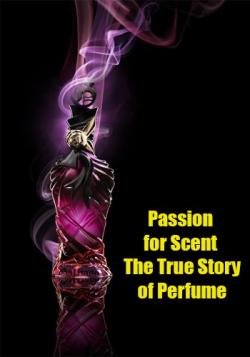   .    / Passion for Scent The True Story of Perfume VO