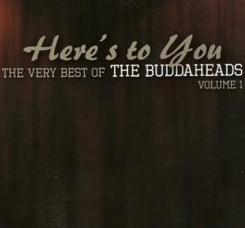 The Buddaheads - Here's To You: The Very Best Of The Buddaheads Vol.1