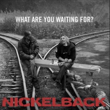 Nickelback - What Are You Waiting for?