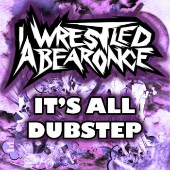 IWrestledABearOnce - It's All Dubstep [EP]
