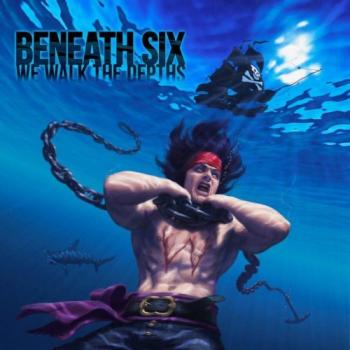 Beneath Six - We Walk The Depths