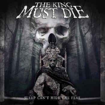 The King Must Die - Sleep Can't Hide The Fear