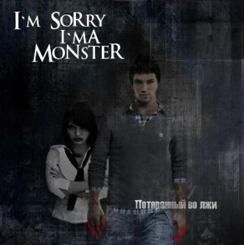 I'm Sorry, I'm a Monster! -   