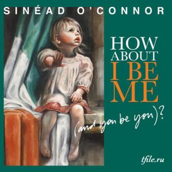 Sinead O'Connor - How About I Be Me ?