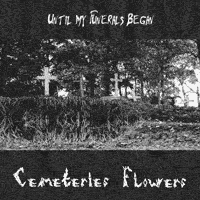 Until My Funerals Began - Cemeteries Flowers
