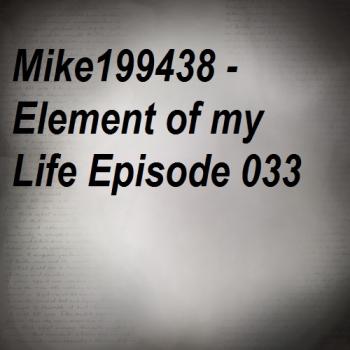 Mike199438 - Element of my Life Episode 033