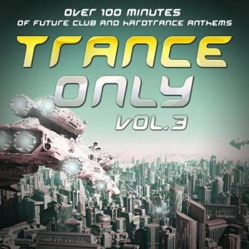 VA - Trance Only Vol 3: Over 100 Minutes of Future Club and Hardtrance Anthems