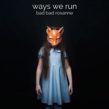 Bad Bad Roxanne - Ways We Run
