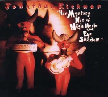 Jonathan Richman Her Mystery Not Of High Heels And Eye Shadow