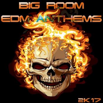 VA - Big Room EDM Anthems 2k17