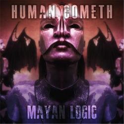 Human Cometh - Mayan Logic