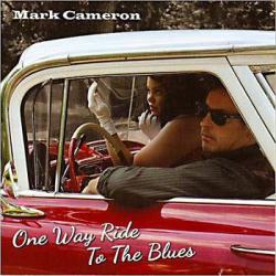 Mark Cameron - One Way Ride To The Blues