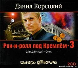 Данил Корецкий - Рок-н-рол под Кремлем-3. Спасти шпиона
