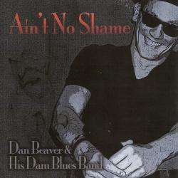 Dan Beaver & His Dam Blues Band - Ain't No Shame