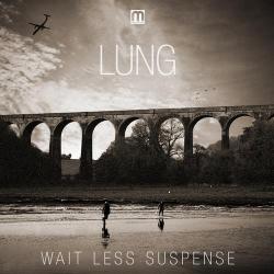 Lung - Wait Less Suspence
