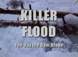   / Killer Flood. The Day the Dam Broke MVO