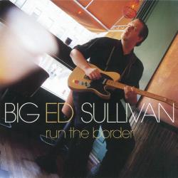 Big Ed Sullivan - Run The Border