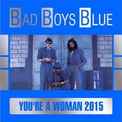 Bad Boys Blue - You re A Woman 2015