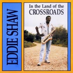 Eddie Shaw - In the Land of the Crossroads