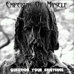 Emperor Of Myself - Question Your Existence