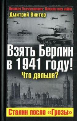 Великая Отечественная: Неизвестная война. Взять Берлин в 1941 году! Что дальше? Сталин после Грозы