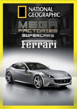 National Geographic. : .  / National Geographic. Megafactories: Supercars: Ferrari