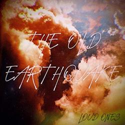 The Old Earthquake - Loud Ones