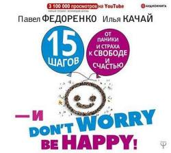 15 шагов от паники и страха к свободе и счастью. И don t worry! bе happy!