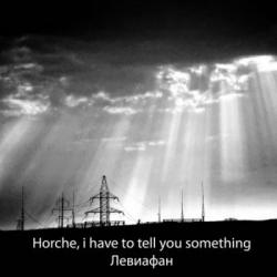 Horche, i have to tell you something - 