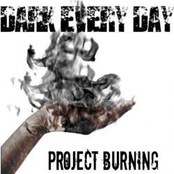 Dark Every Day - Project Burning