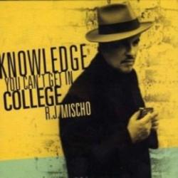 R.J. Mischo - Knowledge You Can't Get In College
