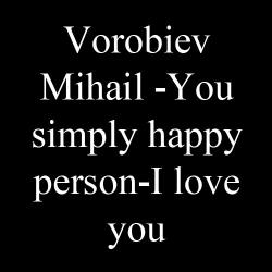 Vorobiev Mihail - You simply happy person - I love you