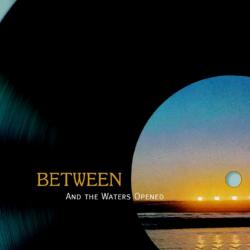 Between - And The Waters Opened