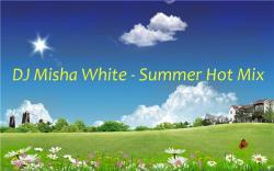 Dj Misha White - Summer Hot Mix