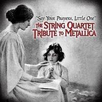 The String Quartet Tribute To Metallica-Say Your Prayers Little One