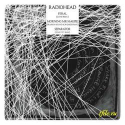 Radiohead - Feral, Morning Mr Magpie, Separator