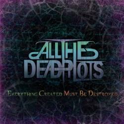 All The Dead Pilots - Everything Created Must Be Destroyed