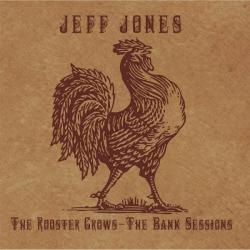 Jeff Jones - The Rooster Crows - The Bank Sessions