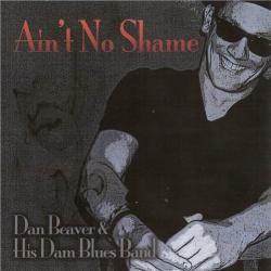 Dan Beaver & His Dam Blues Band - Ain't No Shame