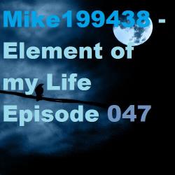 Mike199438 - Element of my Life Episode 047