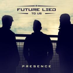 Future Lied To Us - Presence