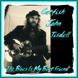 Catfish John Tisdell - The Blues Is My Best Friend