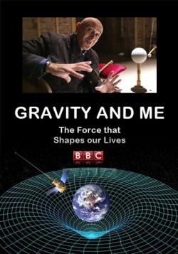   . ,    / BBC. Gravity and Me. The Force That Shapes Our Lives VO