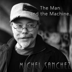 Michel Sanchez - The Man and the Machine